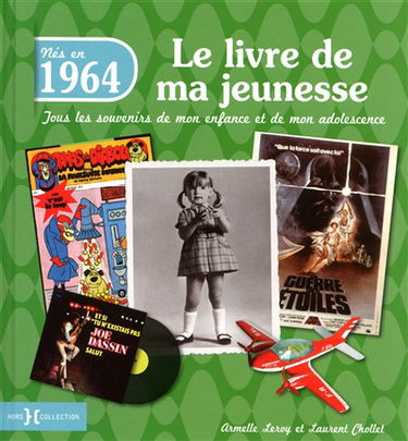 Nés en 1964 : le livre de ma jeunesse : tous les souvenirs de mon enfance et de mon adolescence