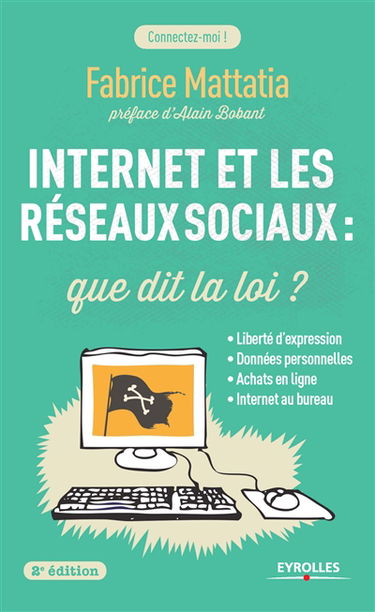 Internet et les réseaux sociaux : que dit la loi ? : liberté d'expression, données personnelles, achats en ligne, Internet au bureau