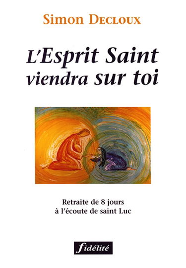 L'Esprit Saint viendra sur toi : retraite de 8 jours à l'écoute de saint Luc