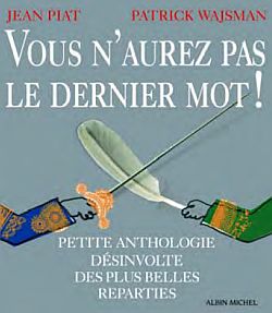 Vous n'aurez pas le dernier mot ! : petite anthologie des plus belles reparties