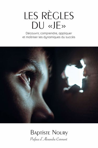 Les règles du Je: Découvrir, comprendre, appliquer et maîtriser les dynamiques du succès.