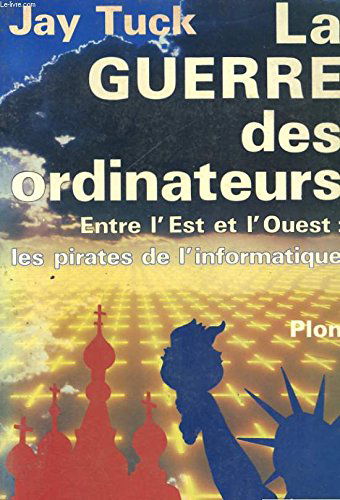 La Guerre des ordinateurs : entre l'Est et l'Ouest, les pirates de l'informatique