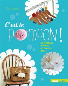 C'est le pompon ! : 55 créations, animaux, accessoires, déco