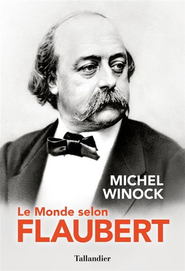 Le monde selon Flaubert : le style, c'est la vie : c'est le sang même de la pensée