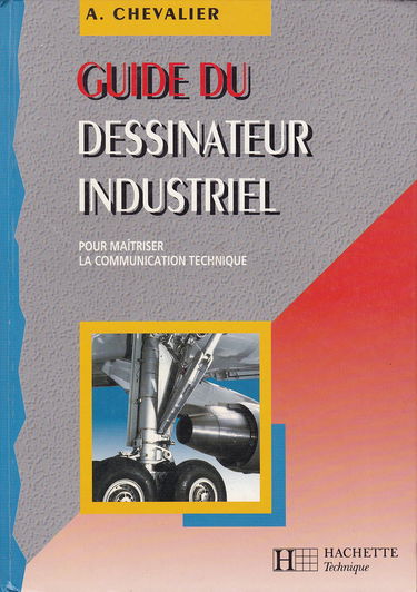 Guide du dessinateur industriel : pour maîtriser la communication technique : édition 1995-1996