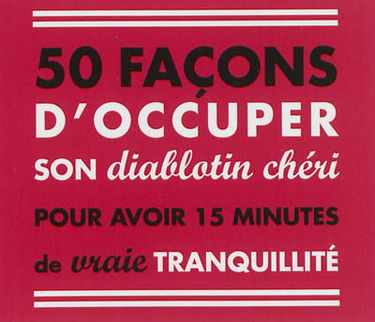 50 façons d'occuper son diablotin chéri pour avoir 15 minutes de vraie tranquillité