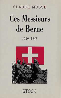 Ces messieurs de Berne : 1939-1945