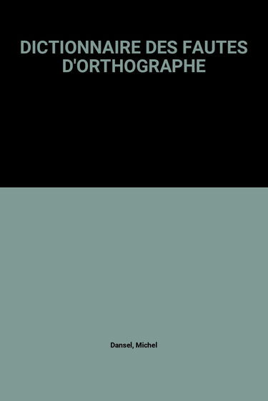 Dictionnaire des fautes d'orthographe : 3000 mots, 1000 tests