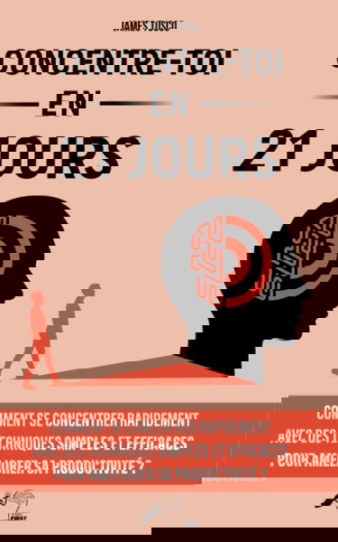 Concentre-toi en 21 jours: Comment se concentrer rapidement avec des techniques simples et efficaces pour améliorer sa productivité !