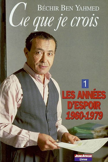 Ce que je crois. Vol. 1. Les années d'espoir, 1960-1979