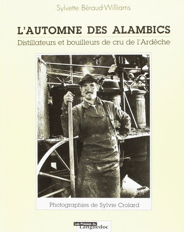 L'automne des alambics : distillateurs et bouilleurs de cru de l'Ardèche