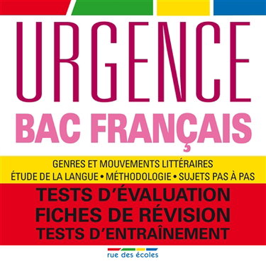 Urgence bac français : genres et mouvements littéraires, étude de la langue, méthodologie, sujets pas à pas : tests d'évaluation, fiches de révision, tests d'entraînement