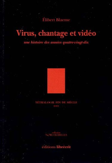 Tétralogie fin de siècle. Vol. 3. Virus, chantage et vidéo : une histoire des années quatre-vingt-dix