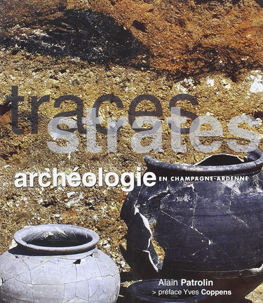 Traces, strates : archéologie en Champagne-Ardenne