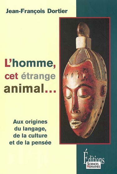 L'homme, cet étrange animal : aux origines du langage, de la culture, de la pensée
