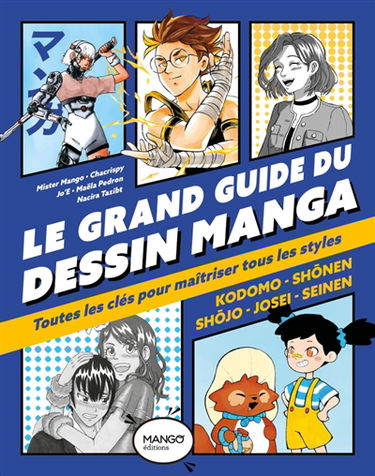 Le grand guide du dessin manga : toutes les clés pour maîtriser tous les styles : kodomo, shonen, shojo, josei, seinen