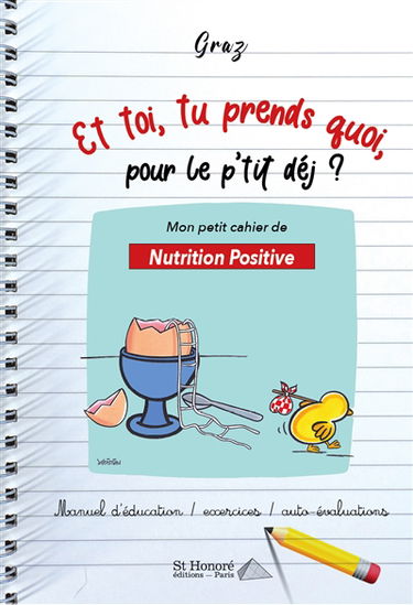 Et toi, tu prends quoi, pour le p'tit déj ? : mon petit cahier de nutrition positive : manuel d'éducation, exercices, auto-évaluations