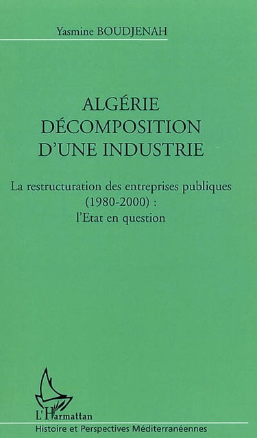 Algérie, décomposition d'une industrie : la restructuration des entreprises publiques (1980-2000) : l'Etat en question