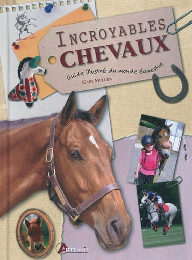 Incroyables chevaux : guide illustré du monde équestre