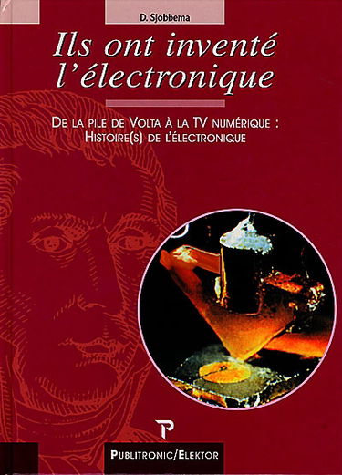 Ils ont inventé l'électronique : de la pile Volta à la TV numérique : histoire(s) de l'électronique