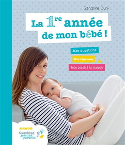 La 1re année de mon bébé ! : mes questions, nos réponses, mon coach à la maison