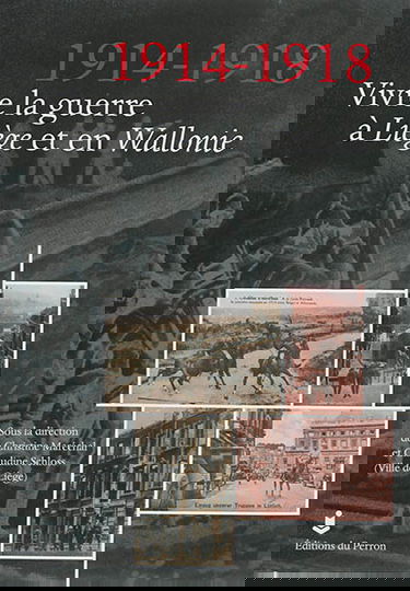 1914-1918 : vivre la guerre à Liège et en Wallonie