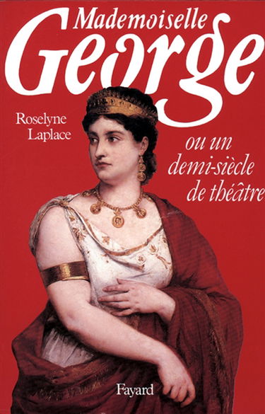 Mademoiselle George ou Un demi-siècle de théâtre