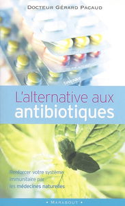 L'alternative aux antibiotiques : se soigner autrement : renforcer votre système immunitaire par les médecines naturelles