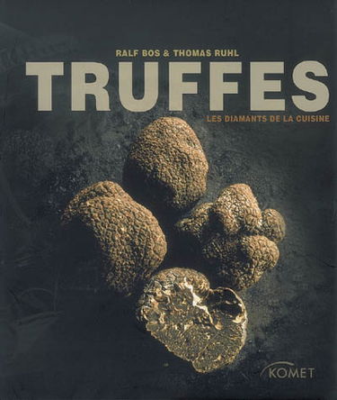 Truffes : les diamants de la cuisine : histoires, informations et recettes autour de la denrée la plus prestigieuse au monde