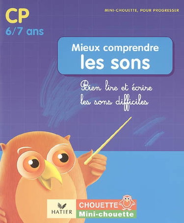 Mieux comprendre les sons CP, 6-7 ans : bien lire et écrire les sons difficiles