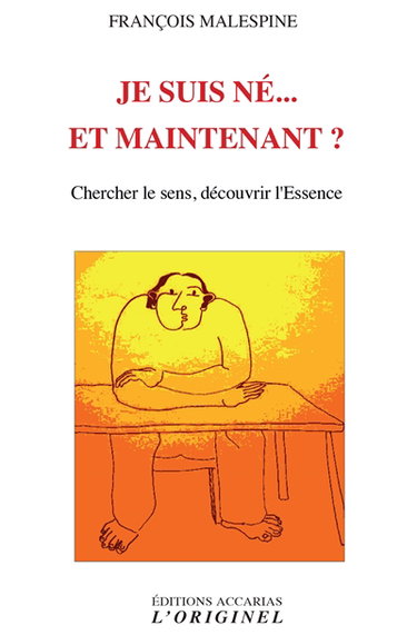 Je suis né... et maintenant ? : chercher le sens, découvrir l'essence