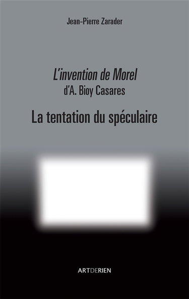 Couverture de L'invention de Morel d'A. Bioy Casares : la tentation du spéculaire par Jean-Pierre Zarader