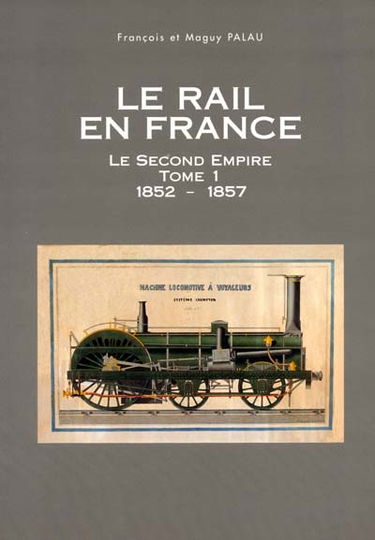 Le rail en France : le second Empire. Vol. 1. 1852-1857