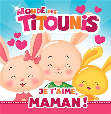 Monde des Titounis. Je t'aime, maman !