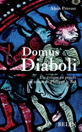 Domus diaboli : un évêque en procès au temps de Philippe le Bel