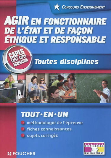 Agir en fonctionnaire de l'Etat et de façon éthique et responsable : toutes disciplines : CAPES, CAPET, CAPLP, agrégation