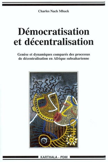 Démocratisation et décentralisation : Genèse et dynamiques comparés des processus de décentralisation en Afrique subsaharienne