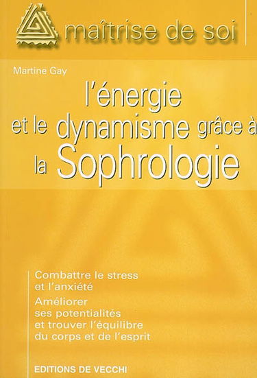 L'énergie et le dynamisme grâce à la sophrologie : combattre le stress et l'anxiété, améliorer ses potentialités et trouver l'équilibre du corps et de l'esprit