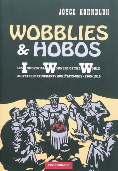 Wobblies & hobos : les Industrial Workers of the World, agitateurs itinérants aux Etats-Unis, 1905-1919