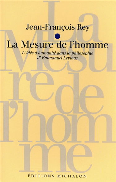 La mesure de l'homme : l'idée d'humanité dans la philosophie d'Emmanuel Levinas