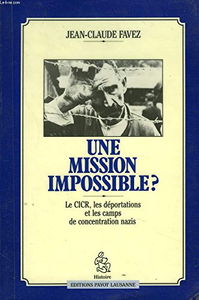 Une mission impossible ? : le CICR, les déportations et les camps de concentrations nazis