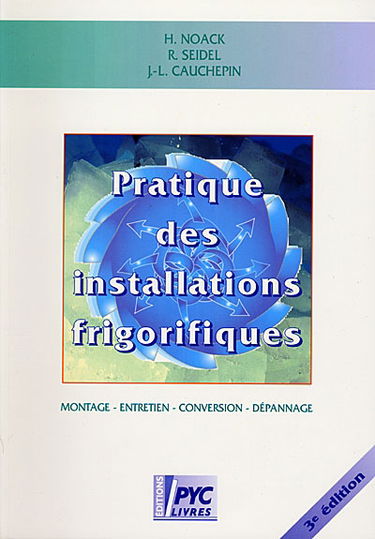 Pratique des installations frigorifiques : montage, entretien, conversion, dépannage