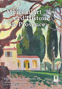 Couverture de Musée d'art et d'histoire de Provence : une collection provençale : 100 ans de valorisation de patrimoine et de culture à Grasse