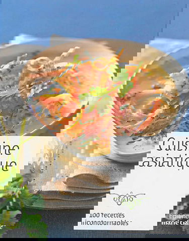 Cuisine asiatique : 100 recettes incontournables