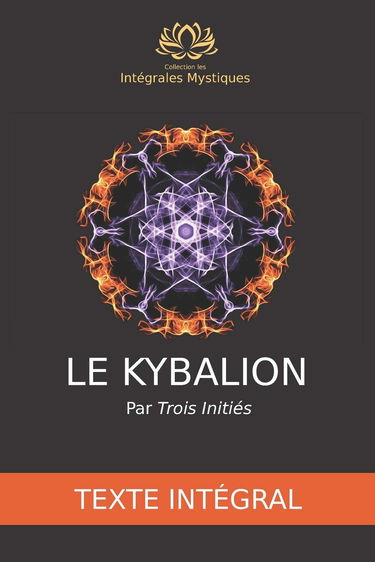 Le Kybalion - Texte intégral: Étude de la philosophie hermétique de l’ancienne Égypte et de l’ancienne Grèce par Trois Initiés