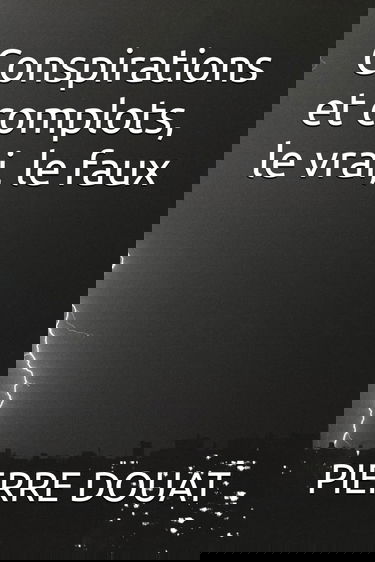 Conspirations et complots, le vrai, le faux
