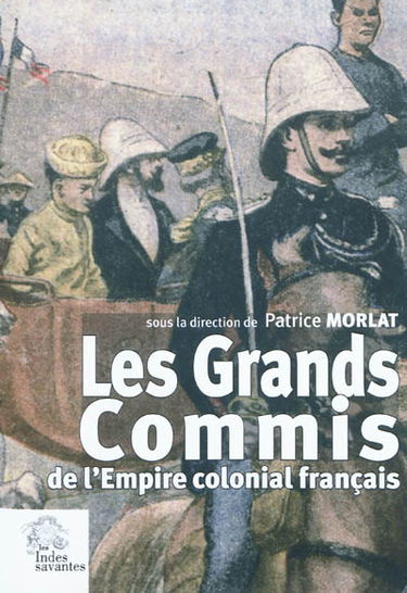 Les grands commis de l'Empire colonial français : actes du colloque de Clermont-Ferrand du 14 octobre 2005