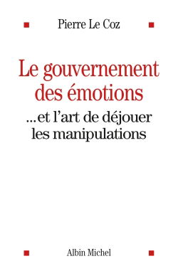 Le gouvernement des émotions... et l'art de déjouer les manipulations