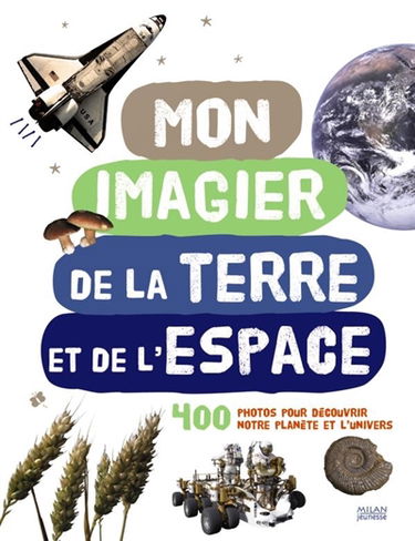 Mon imagier de la Terre et de l'espace : 400 photos pour découvrir notre planète et l'univers