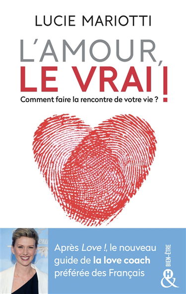L'amour, le vrai ! : comment faire la rencontre de votre vie ?